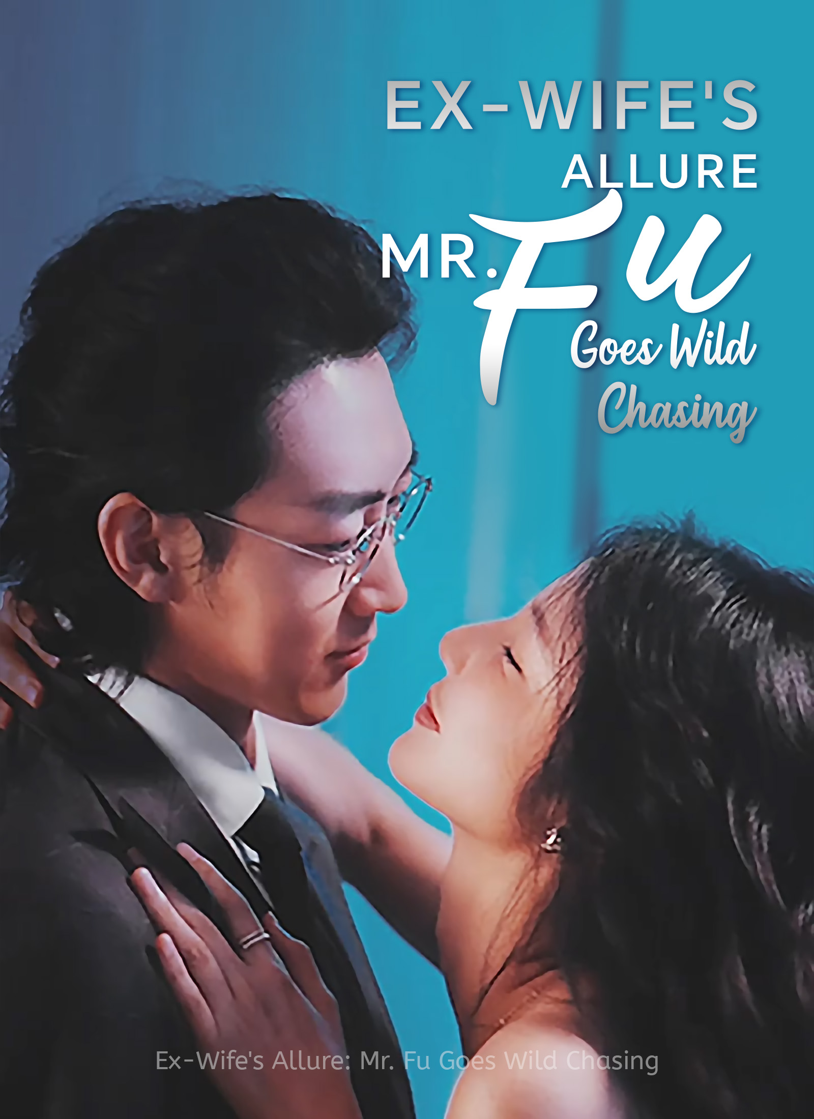 Ex-Wife’s Allure: Mr. Fu Goes Wild Chasing
