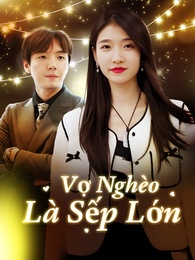 Vợ Nghèo Là Sếp Lớn