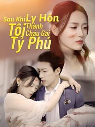 Sau Khi Ly Hôn Tôi Thành Cháu Gái Tỷ Phú
