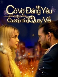 Cô Vợ Đáng Yêu Của Sếp Tổng Quay Về
