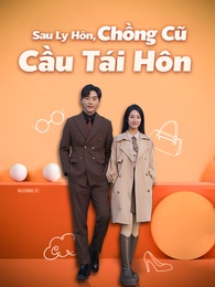 Sau Ly Hôn, Chồng Cũ Cầu Tái Hôn