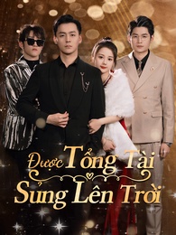 Được Tổng Tài Sủng Lên Trời