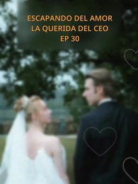 Escapando del amor: La querida del CEO - Episode 30