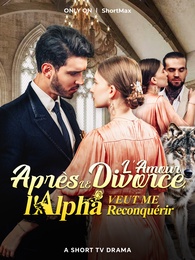 L'Amour Après le Divorce , l'Alpha Veut Me Reconquérir