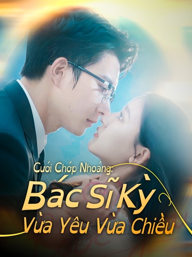 Cưới Chớp Nhoáng: Bác Sĩ Kỳ Vừa Yêu Vừa Chiều