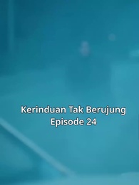 Episode 24 - Kerinduan Tak Berujung