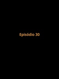 Episódio 30 - Preso no Amor