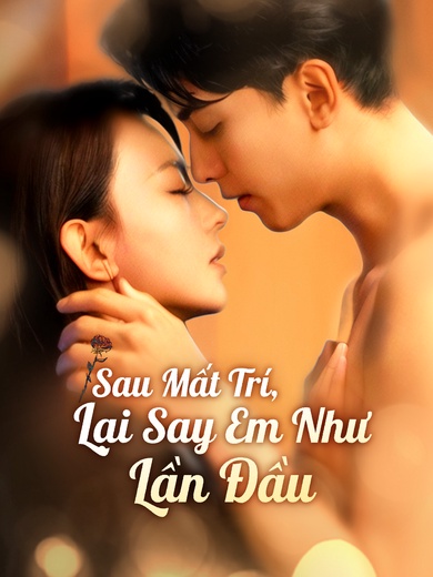 Sau Mất Trí, Lại Say Em Như Lần Đầu