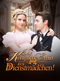 Die königliche Erbin als Dienstmädchen!