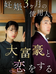 妊娠３ヶ月の使用人、大富豪と恋をする