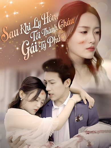 Sau Khi Ly Hôn, Tôi Thành Cháu Gái Tỷ Phú