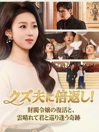 クズ夫に倍返し！〜財閥令嬢の復活と、雲晴れて君と巡り逢う奇跡〜