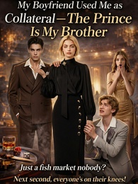 My Boyfriend Used Me as Collateral-The Prince Is My Brother