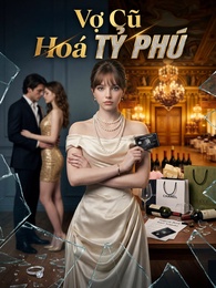 Vợ Cũ Hoá Tỷ Phú