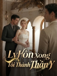 Ly Hôn Xong Tôi Thành Thần Y