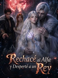 Rechacé al Alfa y Desperté a un Rey