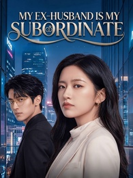 My Ex-Husband Is My Subordinate