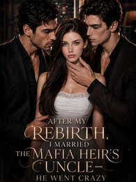 After My Rebirth, I Married the Mafia Heir's Uncle—He Went Crazy with Regret